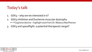 Today’s talk
1. GSK3 – why are we interested in it?
2. GSK3 inhibition and Duchenne muscular dystrophy
 **Cognitive decli...