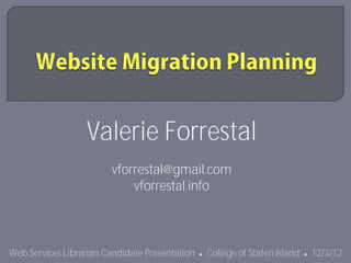 Valerie Forrestal
                        vforrestal@gmail.com
                            vforrestal.info



Web Services Librarian Candidate Presentation   ●   College of Staten Island   ●   12/3/12
 