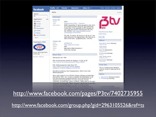 http://www.facebook.com/pages/P3tv/7402735955
http://www.facebook.com/group.php?gid=2963105526&ref=ts
 