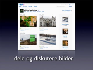 dele og diskutere bilder
 
