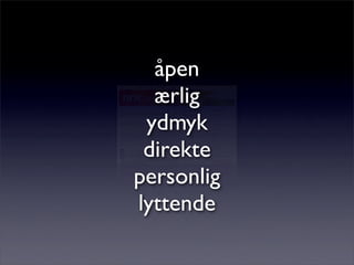 åpen
ærlig
ydmyk
direkte
personlig
lyttende
 