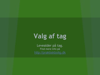 Valg af tag
Levealder på tag.
Find mere info på
http://praktiskbolig.dk
 