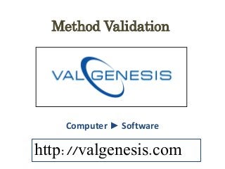 Method Validation
Computer ► Software
http://valgenesis.com
 