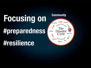 Focusing on
                Community




#preparedness
#resilience
 