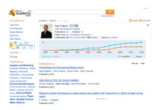 Sign in

Advanced Search

Co-authors (36)

Embed

Academic Authors Ingo Valgma

Veiko Karu

Ingo Valgma

Enno Reinsalu

Tallin Technological University

Sergei Sabanov

Publications: 32 | Citations: 12

Katrin Erg

Subscribe

Fields: Medicine, Economics & Business
Collaborated with 36 co-authors from 1998 to 2013 | Cited by 19 authors

Karin Robam

Edit

Journals (1)
Oil Shale

Keywords (28)
Analysis and Modelling

Sort by:

Publications (32)

Computer Modelling Digital

Technologies for Decreasing Mining Losses

Mapping Electricity

Ingo Valgma, Vivika Väizene, Margit Kolats, Martin Saarnak

Generation Environmental

Year

Published in 2013.

Conditions Environmental
Impact Assessment

HIGH SELECTIVE OIL SHALE MINING

Environmental Impact

VIVIKA VÄIZENE, INGO VALGMA, MARTIN NURME, VEIKO KARU

Environmental Taxes Extraction

Published in 2013.

Method Geographic Information
System

Ground Water

Groundw ater Modeling

Power

Plant Quality Control
Water Balance

Influence of water discharging on water balance and quality in the Toolse River in UBJA oil shale mining
region
K. Robam, I. Valgma
Published in 2011.

Share this on

 