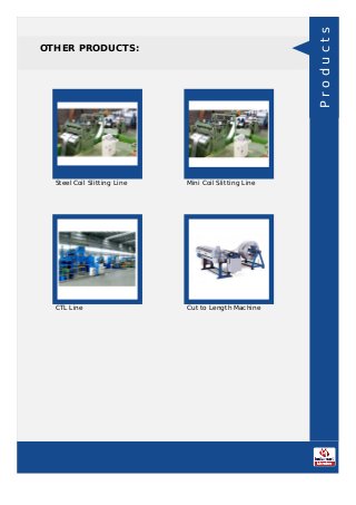 OTHER PRODUCTS:
Steel Coil Slitting Line Mini Coil Slitting Line
CTL Line Cut to Length Machine
Products
 