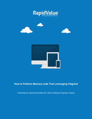 How to Perform Memory Leak Test Leveraging Valgrind
Presented by: Muhammed Nisar PK, Senior Software Engineer-Testing
 