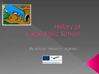 HistoryofValgu Basic School By Kristel, Helerin, Agnes 