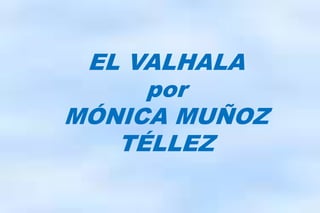 EL VALHALA por MÓNICA MUÑOZ TÉLLEZ 