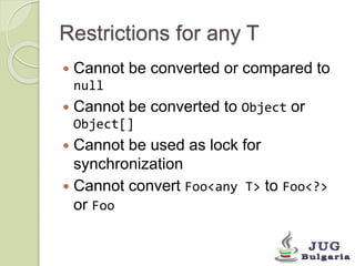 Restrictions for any T
 Cannot be converted or compared to
null
 Cannot be converted to Object or
Object[]
 Cannot be u...