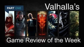 PART ONE
Game Review of the Week
Valhalla’s
 