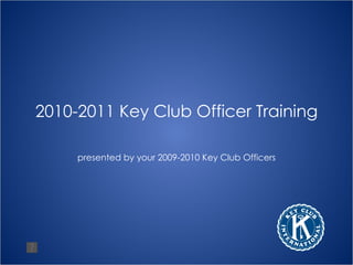 2010-2011 Key Club Officer Training presented by your 2009-2010 Key Club Officers 