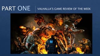 PART ONE VALHALLA’S GAME REVIEW OF THE WEEK
 