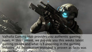 Valhalla Gaming Hub provides you authentic gaming
news. In this content, we provide you this weeks latest
gaming trends an...