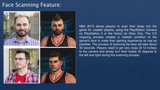 Face Scanning Feature:
NBA 2K15 allows players to scan their faces into the
game for created players, using the PlayStatio...