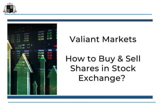 Valiant Markets
How to Buy & Sell
Shares in Stock
Exchange?
 