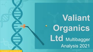 Valiant
Organics
Ltd Multibagger
Analysis 2021
Copyright@2021 www.Futurecaps.com
 