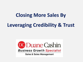 Closing More Sales By

Leveraging Credibility & Trust

 