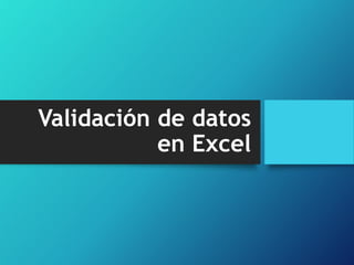Validación de datos
en Excel
 