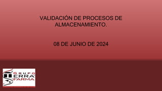 VALIDACIÓN DE PROCESOS DE
ALMACENAMIENTO.
08 DE JUNIO DE 2024
 