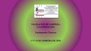 VALIDACIÓN DE LIMPIEZA
Y SANITIZACIÓN
Fundamentos Técnicos
13 Y 14 DE FEBRERO DE 2024
 