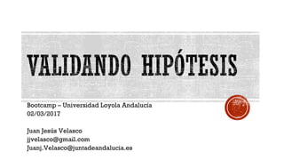 Bootcamp – Universidad Loyola Andalucía
02/03/2017
Juan Jesús Velasco
jjvelasco@gmail.com
Juanj.Velasco@juntadeandalucia.es
 