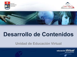 Desarrollo de Contenidos
Unidad de Educación Virtual
 