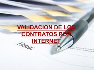 VALIDACION DE LOS
CONTRATOS POR
INTERNET
 
