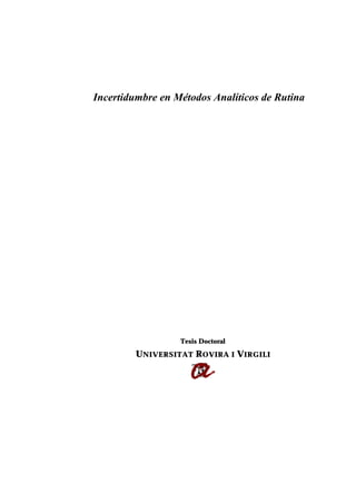 Incertidumbre en Métodos Analíticos de Rutina
Tesis Doctoral
UNIVERSITAT ROVIRA I VIRGILI
 