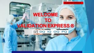 VALIDATION EXPRESS ®
WELCOME
TO
VALIDATION EXPRESS ®
 