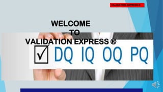 VALIDATION EXPRESS ®
WELCOME
TO
VALIDATION EXPRESS ®
 