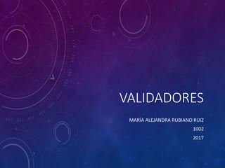 VALIDADORES
MARÍA ALEJANDRA RUBIANO RUIZ
1002
2017
 