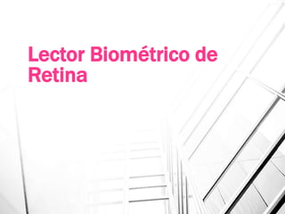 Lector Biométrico de
Retina
 