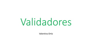 Validadores
Valentina Ortiz
 