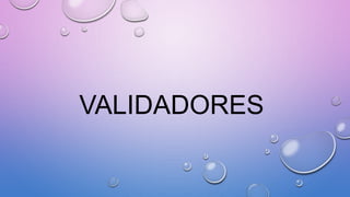 VALIDADORES
 