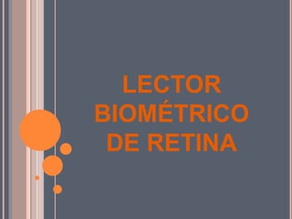 LECTOR
BIOMÉTRICO
DE RETINA
 