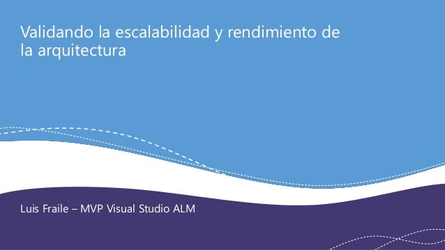 VSANYWHERE.COM @VS_ANYWHERE
Validando la escalabilidad y rendimiento de
la arquitectura
Luis Fraile – MVP Visual Studio ALM
 