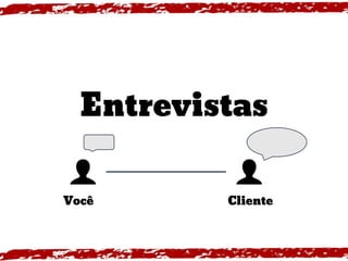 Entrevistas
Você Cliente
 