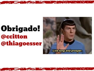 Obrigado!
@ccitton
@thiagoesser
 