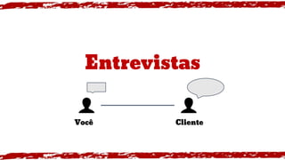 Entrevistas
Você Cliente
 