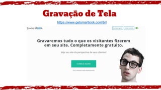 Gravação de Tela
https://www.getsmartlook.com/br/
 