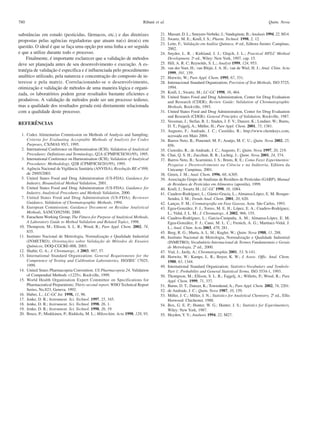 780

Ribani et al.

substâncias em estudo (pesticidas, fármacos, etc.) e das diretrizes
propostas pelas agências reguladoras que atuam na(s) área(s) em
questão. O ideal é que se faça uma opção por uma linha a ser seguida
e que a utilize durante todo o processo.
Finalmente, é importante esclarecer que a validação de métodos
deve ser planejada antes de seu desenvolvimento e execução. A estratégia de validação é específica e é influenciada pelo procedimento
analítico utilizado, pela natureza e concentração do composto de interesse e pela matriz. Correlacionando-se o desenvolvimento,
otimização e validação de métodos de uma maneira lógica e organizada, os laboratórios podem gerar resultados bastante eficientes e
produtivos. A validação de métodos pode ser um processo tedioso,
mas a qualidade dos resultados gerada está diretamente relacionada
com a qualidade deste processo.
REFERÊNCIAS
1. Codex Alimentarius Commission on Methods of Analysis and Sampling;
Criteria for Evaluating Acceptable Methods of Analysis for Codex
Purposes, CX/MAS 95/3, 1995.
2. International Conference on Harmonisation (ICH); Validation of Analytical
Procedures: Definitions and Terminology, Q2A (CPMP/ICH/381/95), 1995.
3. International Conference on Harmonisation (ICH); Validation of Analytical
Procedures: Methodology, Q2B (CPMP/ICH/281/95), 1995.
4. Agência Nacional de Vigilância Sanitária (ANVISA); Resolução RE nº 899,
de 29/05/2003.
5. United States Food and Drug Administration (US-FDA); Guidance for
Industry, Bioanalytical Method Validation, 2001.
6. United States Food and Drug Administration (US-FDA); Guidance for
Industry, Analytical Procedures and Methods Validation, 2000.
7. United States Food and Drug Administration (US-FDA); Reviewer
Guidance, Validation of Chromatographic Methods, 1994.
8. European Commission; Guidance Document on Residue Analytical
Methods, SANCO/825/00, 2000.
9. Eurachem Working Group; The Fitness for Purpose of Analytical Methods,
A Laboratory Guide to Method Validation and Related Topics, 1998.
10. Thompson, M.; Ellison, S. L. R.; Wood, R.; Pure Appl. Chem. 2002, 74,
835.
11. Instituto Nacional de Metrologia, Normalização e Qualidade Industrial
(INMETRO); Orientações sobre Validação de Métodos de Ensaios
Químicos, DOQ-CGCRE-008, 2003.
12. Shabir, G. A.; J. Chromatogr., A 2003, 987, 57.
13. International Standard Organization; General Requirements for the
Competence of Testing and Calibration Laboratories, ISO/IEC 17025,
1999.
14. United States Pharmacopeia Convention; US Pharmacopeia 24, Validation
of Compendial Methods <1225>, Rockville, 1999.
15. World Health Organization Expert Committee on Specifications for
Pharmaceutical Preparations; Thirty-second report, WHO Technical Report
Series, No.823, Geneva, 1992.
16. Huber, L.; LC-GC Int. 1998, 11, 96.
17. Jenke, D. R.; Instrument. Sci. Technol. 1997, 25, 345.
18. Jenke, D. R.; Instrument. Sci. Technol. 1998, 26, 1.
19. Jenke, D. R.; Instrument. Sci. Technol. 1998, 26, 19.
20. Bruce, P.; Minkkinen, P.; Riekkola, M. L.; Mikrochim. Acta 1998, 128, 93.

Quim. Nova

21. Massart, D. L.; Smeyers-Verbeke, J.; Vandeginste, B.; Analusis 1994, 22, M14.
22. Swartz, M. E.; Krull, I. S.; Pharm. Technol. 1998, 2, 12.
23. Leite, F.; Validação em Análise Química, 4a ed., Editora Átomo: Campinas,
2002.
24. Snyder, L. R. ; Kirkland, J. J.; Glajch, J. L.; Practical HPLC Method
Development, 2a ed., Wiley: New York, 1997, cap. 15.
25. Hill, A. R. C; Reynolds, S. L.; Analyst 1999, 124, 953.
26. van der Voet, H.; van Rhijn, J. A. H.; van de Wiel, H. J.; Anal. Chim. Acta
1999, 391, 159.
27. Horwitz, W.; Pure Appl. Chem. 1995, 67, 331.
28. Internacional Standard Organization; Precision of Test Methods, ISO 5725,
1994.
29. Krull, I.; Swartz, M.; LC-GC 1998, 16, 464.
30. United States Food and Drug Administration, Center for Drug Evaluation
and Research (CDER); Review Guide: Validation of Chromatographic
Methods, Rockville, 1993.
31. United States Food and Drug Administration, Center for Drug Evaluation
and Research (CDER); General Principles of Validation, Rockville, 1987.
32. Vessman, J.; Stefan, R. I.; Staden, J. F. V.; Danzer, K.; Lindner, W.; Burns,
D. T.; Fajgelj, A.; Müller, H.; Pure Appl. Chem. 2001, 73, 1381.
33. Augusto, F.; Andrade, J. C.; Custódio, R.; http://www.chemkeys.com,
acessada em Maio 2004.
34. Barros Neto, B.; Pimentel, M. F.; Araújo, M. C. U.; Quim. Nova 2002, 25,
856.
35. Custodio, R.; de Andrade, J. C.; Augusto, F.; Quim. Nova 1997, 20, 219.
36. Chui, Q. S. H.; Zucchini, R. R.; Lichtig, J.; Quim. Nova 2001, 24, 374.
37. Barros Neto, B.; Scarminio, I. S.; Bruns, R. E.; Como Fazer Experimentos:
Pesquisa e Desenvolvimento na Ciência e na Indústria, Editora da
Unicamp: Campinas, 2001.
38. Green, J. M.; Anal. Chem. 1996, 68, A305.
39. Associação Grupo de Analistas de Resíduos de Pesticidas (GARP); Manual
de Resíduos de Pesticidas em Alimentos (apostila), 1999.
40. Krull, I.; Swartz M.; LC-GC 1998, 16, 1084.
41. Cuadros-Rodríguez, L.; Gámiz-Gracia, L.; Almansa-López, E. M; BosqueSendra, J. M.; Trends Anal. Chem. 2001, 20, 620.
42. Lanças, F. M.; Cromatografia em Fase Gasosa, Acta: São Carlos, 1993.
43. Egea-González, F. J.; Torres, M. E. H.; López, E. A.; Cuadros-Rodríguez,
L.; Vidal, J. L. M.; J. Chromatogr., A 2002, 966, 155.
44. Cuadros-Rodríguez, L.; Garcia-Campaña, A. M.; Almansa-López, E. M;
Egea-González, F. J.; Cano, M. L. C.; Frenich, A. G.; Martinez-Vidal, J.
L.; Anal. Chim. Acta 2003, 478, 281.
45. Berg, R. G.; Murta, A. L. M.; Kugler, W.; Quim. Nova 1988, 11, 288.
46. Instituto Nacional de Metrologia, Normalização e Qualidade Industrial
(INMETRO); Vocabulário Internacional de Termos Fundamentais e Gerais
de Metrologia, 2ª ed., 2000.
47. Vial, J.; Jardy, A.; Chromatographia 2001, 53, S-141.
48. Horwitz, W.; Kamps, L. R.; Boyer, K. W.; J. Assoc. Offic. Anal. Chem.
1980, 63, 1344.
49. International Standard Organization; Statistics-Vocabulary and SymbolsPart 1: Probability and General Statistical Terms, ISO 3534-1, 1993.
50. Thompson, M.; Ellison, S. L. R.; Fajgelj, A.; Willetts, P.; Wood, R.; Pure
Appl. Chem. 1999, 71, 337.
51. Burns, D. T.; Danzer, K.; Townshend, A.; Pure Appl. Chem. 2002, 74, 2201.
52. de Andrade, J. C.; Quim. Nova 1987, 10, 159.
53. Miller, J. C.; Miller, J. N.; Statistics for Analytical Chemistry, 2ª ed., Ellis
Horwood: Chichester, 1988.
54. Box, G. E. P.; Hunter, W. G.; Hunter, J. S.; Statistics for Experimenters,
Wiley: New York, 1987.
55. Heyden, Y. V.; Analusis 1994, 22, M27.

 