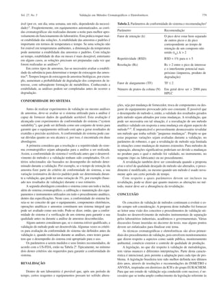 Vol. 27, No. 5

Validação em Métodos Cromatográficos e Eletroforéticos

ável (por ex. um dia, uma semana, um mês, dependendo da necessidade)12. Freqüentemente, em equipamentos automatizados, as corridas cromatográficas são realizadas durante a noite para melhor aproveitamento do funcionamento do laboratório. Esta prática requer maior estabilidade das soluções. A estabilidade das amostras e padrões é
importante em termos de temperatura e tempo. Se uma solução não
for estável em temperaturas ambientes, a diminuição da temperatura
pode aumentar a estabilidade das amostras e padrões. Com relação
ao tempo, estabilidade de dias ou meses é mais desejável, entretanto
em alguns casos, as soluções precisam ser preparadas cada vez que
forem realizadas as análises24.
Em certos tipos de amostras, faz-se necessário avaliar a estabilidade da substância para determinar o tempo de estocagem das amostras38. Tempos longos de estocagem de amostras biológicas, por exemplo, aumentam a probabilidade de degradação dos compostos de interesse, com subseqüente formação de metabólitos. Conhecendo a
estabilidade, as análises podem ser completadas antes de ocorrer a
degradação.

779

Tabela 2. Parâmetros de conformidade do sistema e recomendações6
Parâmetro

Recomendação

Fator de retenção (k)

O pico deve estar bem separado
de outros picos e do pico
correspondente ao tempo de
retenção de um composto não
retido (tM), k > 2

Repetitividade (RSD)

RSD < 1% para n > 5

Resolução (Rs)

Rs > 2 entre o pico de interesse
e o interferente potencial mais
próximo (impureza, produto de
degradação)

Fator de alargamento (TF)

TF ≤ 2

Número de pratos da coluna (N)

Em geral deve ser > 2000 para
HPLC

CONFORMIDADE DO SISTEMA
Antes de realizar experimentos de validação ou mesmo análises
de amostras, deve-se avaliar se o sistema utilizado para a análise é
capaz de fornecer dados de qualidade aceitável. Esta avaliação é
alcançada com experimentos de conformidade do sistema (“system
suitability”), que pode ser definida como um conjunto de testes para
garantir que o equipamento utilizado está apto a gerar resultados de
exatidão e precisão aceitáveis. A conformidade do sistema pode causar dúvidas quanto ao seu alcance e, por isso, é encontrada em duas
abordagens.
A primeira considera que a resolução e a repetitividade do sistema cromatográfico sejam adequadas para a análise a ser realizada.
Assim, a conformidade do sistema é verificada antes que o desenvolvimento do método e a validação tenham sido completados. Os critérios selecionados são baseados no desempenho do método determinado durante a validação. Por exemplo, se o tempo de retenção da
amostra fizer parte do critério de conformidade do sistema, a sua
variação (estimativa do desvio padrão) pode ser determinada durante a validação, que pode ter uma variação de 3%, por exemplo (baseado nos resultados de validação) durante o uso rotineiro.
A segunda abordagem considera o sistema como um todo e inclui,
além do sistema cromatográfico, a calibração e manutenção dos equipamentos e instrumentos utilizados em todo o procedimento analítico,
dentro das especificações. Neste caso, a conformidade do sistema baseia-se no conceito de que o equipamento, componentes eletrônicos,
operações analíticas e amostras constituem um sistema integral que
pode ser avaliado como um todo. Pode-se dizer, então, que a conformidade do sistema é a verificação de um sistema para garantir a sua
qualidade antes ou durante a análise de amostras desconhecidas.
Alguns autores consideram que, se o sistema estiver qualificado, a
validação do método pode ser desenvolvida. Algumas vezes os critérios para avaliação da conformidade do sistema são definidos antes da
validação e, quando realizados durante as análises, estes testes garantem que o desempenho do sistema está apropriado para o uso.
Os parâmetros a serem medidos e seus limites recomendados, de
acordo com a US-FDA, estão na Tabela 26. Tipicamente, no mínimo
dois destes critérios são requeridos para garantir a conformidade do
sistema.
REVALIDAÇÃO
Dentro de um laboratório é provável que, após um período de
tempo, certos reagentes e equipamentos possam ter sofrido altera-

ções, seja por mudança de fornecedor, troca de componentes ou desgaste do equipamento provocado pelo uso constante. É possível que
o desempenho do método e, então, a validade dos resultados gerados
pelo método sejam afetados por estas mudanças. A revalidação, que
pode ser necessária em tal situação, é a reavaliação de um método
analítico validado em resposta a uma mudança em algum aspecto do
método18,25. É impraticável e provavelmente desnecessário revalidar
um método que tenha sofrido “pequenas mudanças”. Propõe-se que
estas pequenas variações sejam avaliadas durante a validação, no
parâmetro de robustez, e que a revalidação de método seja limitada
às situações como mudanças de maiores extensões. Para métodos de
separação, alterações significativas poderiam ser devido a mudanças
no produto para o qual o método foi validado, no instrumento, no
reagente (tipo ou fabricante) ou no procedimento.
A revalidação também deve ser considerada quando a proposta
e/ou o nível de qualidade desejado do método são alterados, o procedimento é modificado, ou mesmo quando um método é usado novamente após um certo período de tempo.
Com respeito a quais parâmetros devem ser inclusos na
revalidação, pode-se dizer que quanto maiores as alterações no método, maior deve ser a abrangência da revalidação.
CONCLUSÃO
Os conceitos de validação de métodos continuam a evoluir e estão sempre sob consideração. A proposta deste trabalho foi fornecer
ao leitor uma visão dos conceitos e procedimentos de validação utilizados no desenvolvimento de métodos instrumentais de separação
pelos laboratórios industriais, acadêmicos e governamentais. Várias
discussões foram inseridas no decorrer do texto, mas alguns pontos
devem ser enfatizados para finalizar este tema.
As técnicas cromatográficas e eletroforéticas são alvos primordiais dos procedimentos de validação, pois envolvem monitoramentos
que dizem respeito a aspectos como saúde pública, monitoramento
ambiental, comércio exterior e controle de qualidade de produção.
A legislação, no que diz respeito à validação de metodologias,
tem várias nuances e diferentes interpretações. Parte desta característica é intencional, pois permite a adaptação para cada tipo de problema. A legislação brasileira tem sido melhor definida nos últimos
dois anos, através de resoluções e recomendações do INMETRO e
ANVISA, inspiradas em diretrizes da ICH e do grupo EURACHEM.
Para que um estudo de validação seja conduzido com sucesso, é necessário que se tenha amplo conhecimento da legislação referente às

 