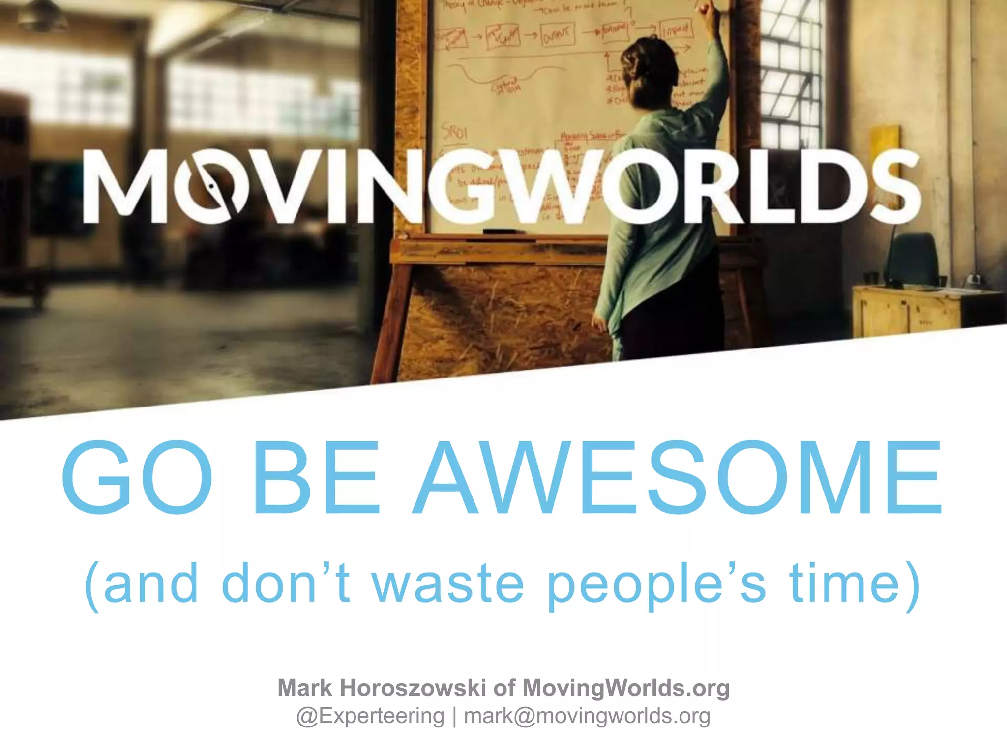 Title Slide 
LEAN STARTUP & YOUR 
CAREER 
Part 2: Tools, tips, and hacks 
Mark Horoszowski of MovingWorlds.org 
@Experteering | mark@movingworlds.org 
 