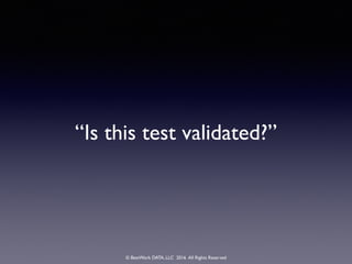 © BestWork DATA, LLC 2016 All Rights Reserved
“Is this test validated?”
 