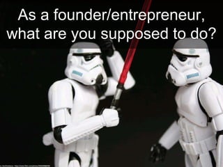 As a founder/entrepreneur,
what are you supposed to do?
cc: DocChewbacca - https://www.flickr.com/photos/49462908@N00
 