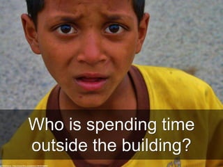 Who is spending time
outside the building?
cc: TheVinamra - https://www.flickr.com/photos/13810514@N07
 