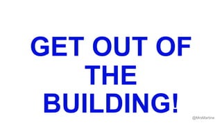 GET OUT OF
THE
BUILDING! @MrsMartine
