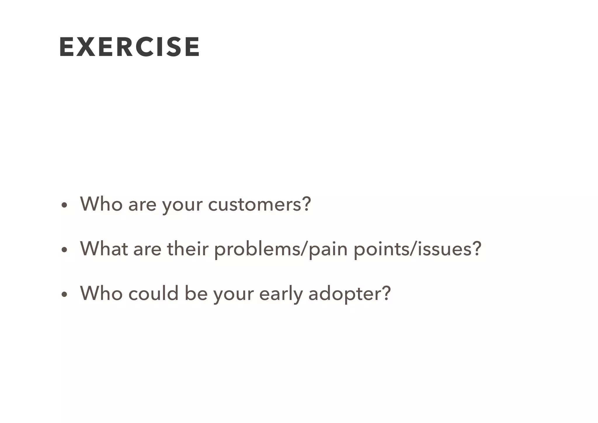 1. Create
Model
2. List
Assumptions
3. Generate
Hypothesis
4. Design
Experiment
6. Run
experiment
7. Analyse
Results
8. Decide
Next Steps
5.
Experiment
(interview)
Captured
Data
LIST
ASSUMPTIONS
 