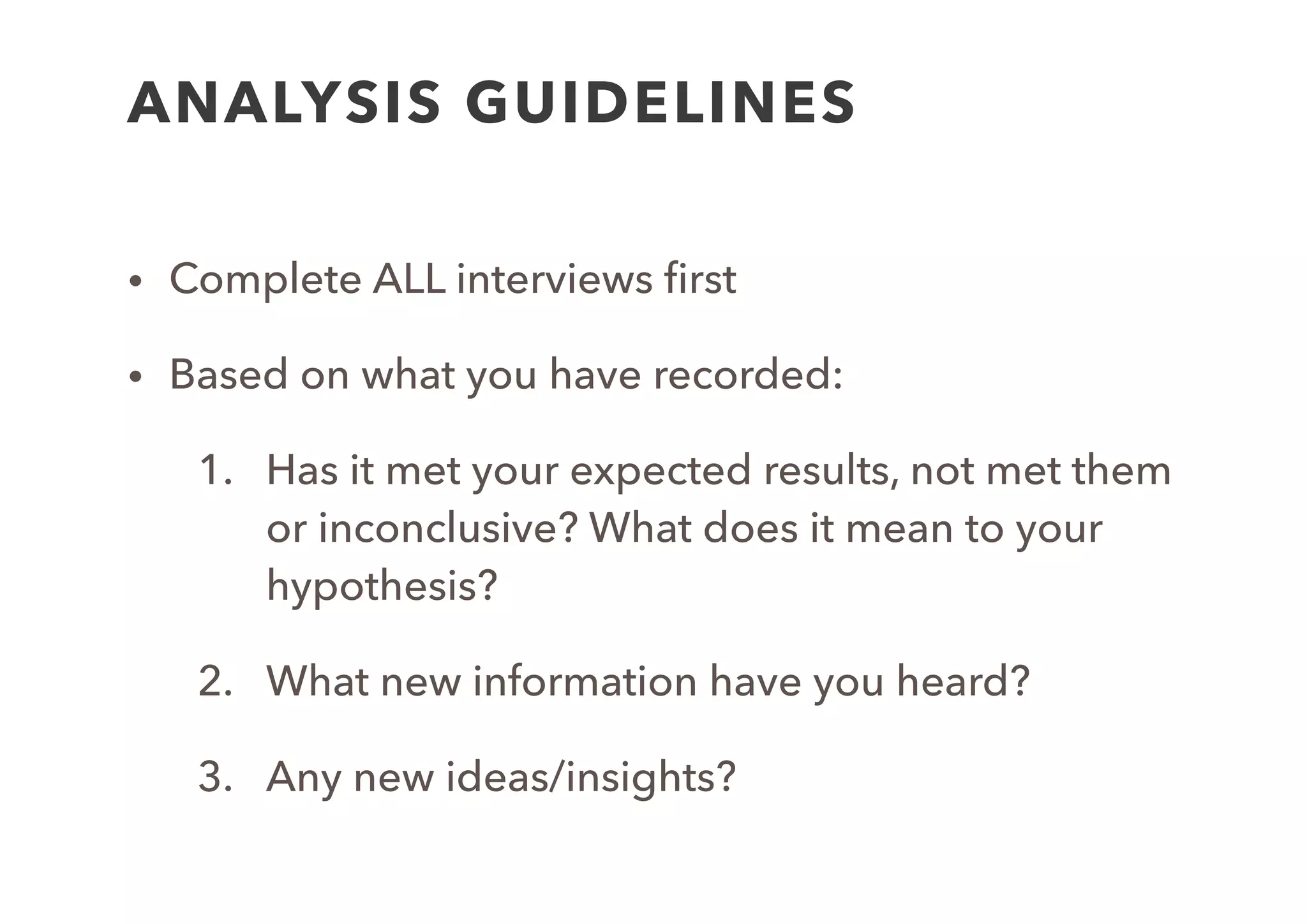 ANALYSIS EXERCISE
• Based on what you have recorded:
1. Has it met your expected results, not met
them or inconclusive? What does it mean to
your hypothesis?
2. What new information have you heard?
3. Any new ideas/insights?
 